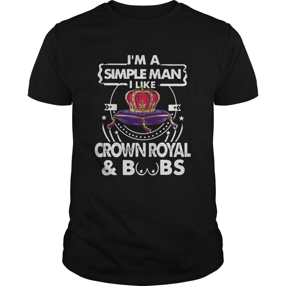 Im A Simple Man I Like Crown Royal And Boobs Shirt